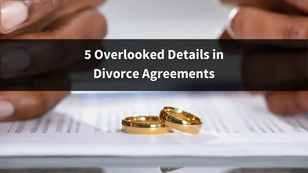 5 Overlooked Details in Divorce Agreements Image